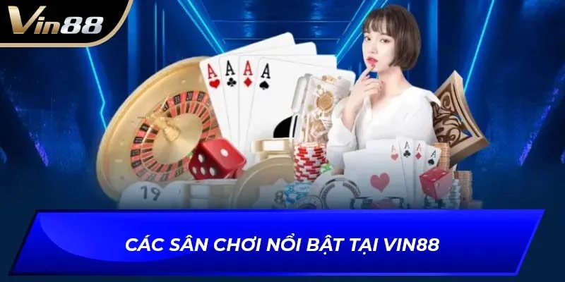 Các sân chơi nổi bật tại VIN88 - Hệ sinh thái đa dạng và hấp dẫn