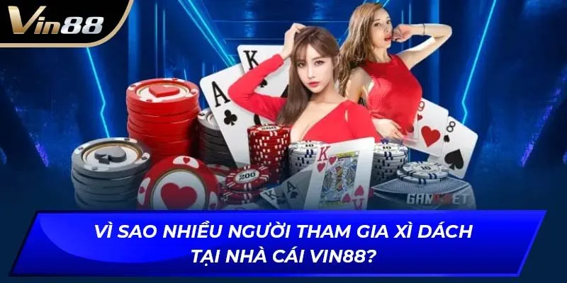 Vì sao nhiều người tham gia xì dách tại nhà cái Vin88?