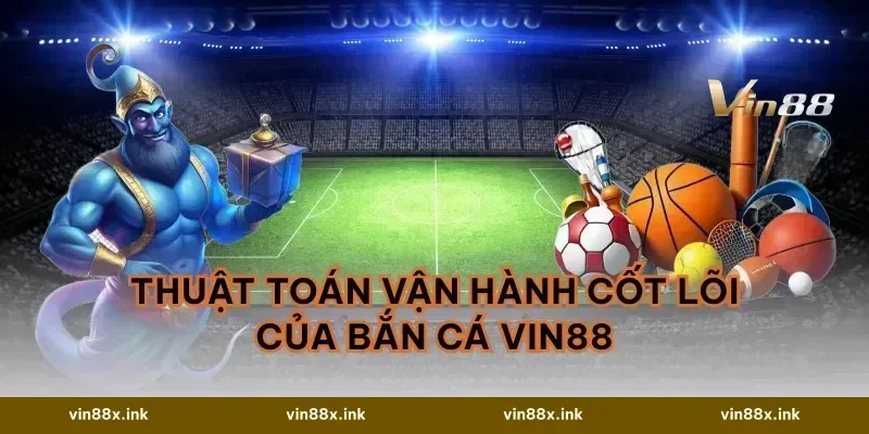 Thuật toán vận hành cốt lõi của Bắn cá vin88