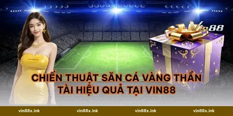 Chiến thuật săn cá vàng thần tài hiệu quả tại VIN88