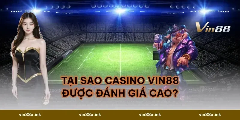 Tại Sao Casino VIN88 Được Đánh Giá Cao?