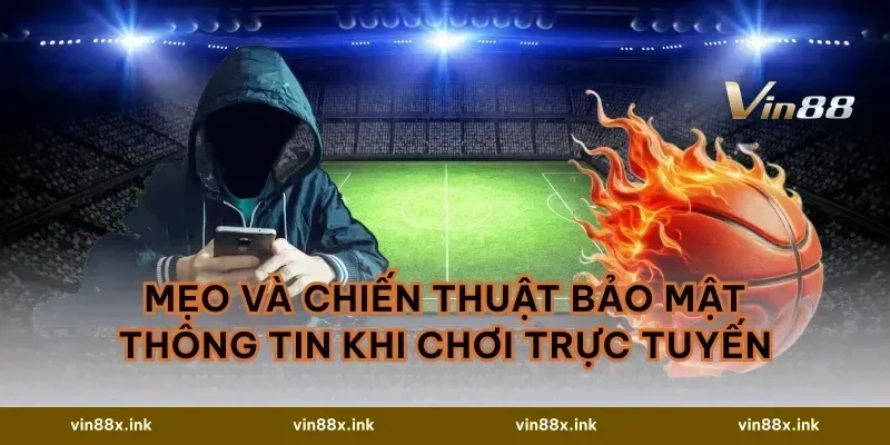 Mẹo và chiến thuật bảo mật thông tin khi chơi trực tuyến