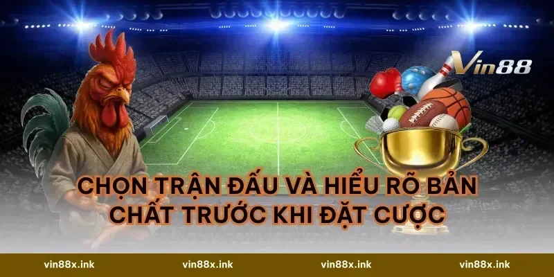 Chọn trận đấu và hiểu rõ bản chất trước khi đặt cược