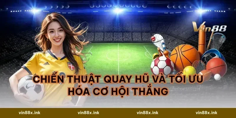 Chiến thuật quay hũ và tối ưu hóa cơ hội thắng