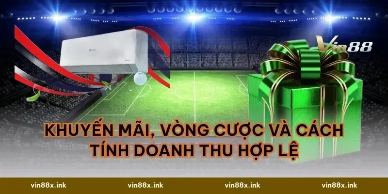 Khuyến mãi, vòng cược và cách tính doanh thu hợp lệ