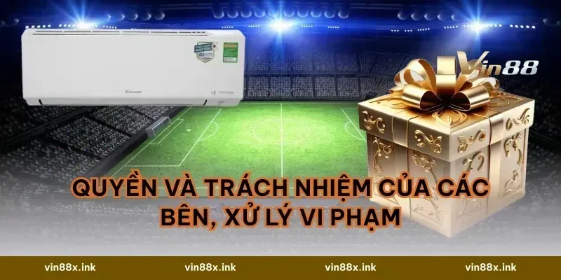 Quyền và trách nhiệm của các bên, xử lý vi phạm