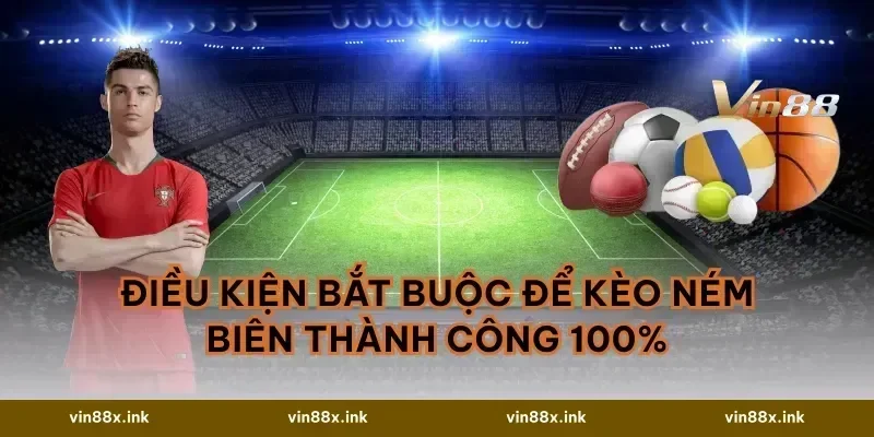 Điều kiện bắt buộc để Kèo ném biên thành công 100%