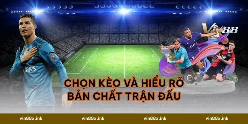 Chọn kèo và hiểu rõ bản chất trận đấu