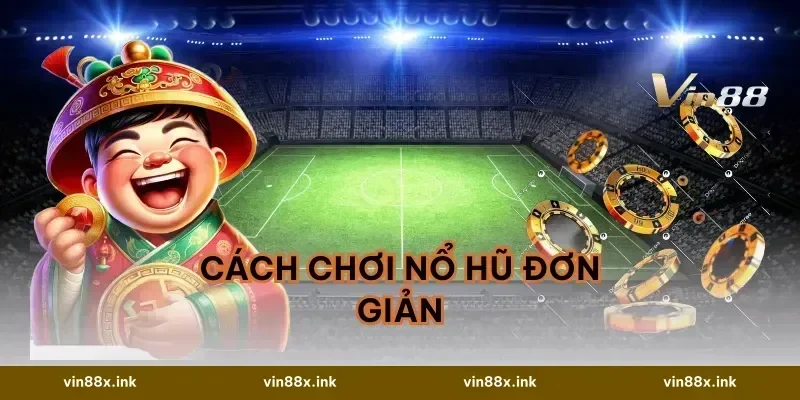 Cách Chơi Nổ Hũ Đơn Giản