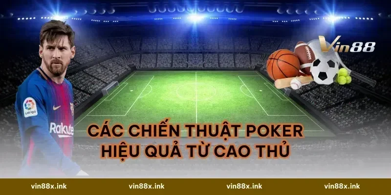 Các chiến thuật Poker hiệu quả từ cao thủ