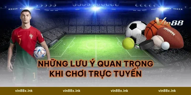 Những lưu ý quan trọng khi chơi trực tuyến