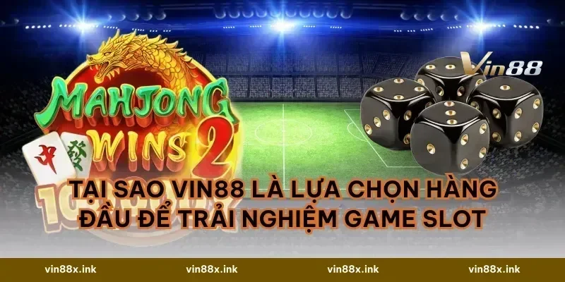 Tại sao VIN88 là lựa chọn hàng đầu để trải nghiệm game slot