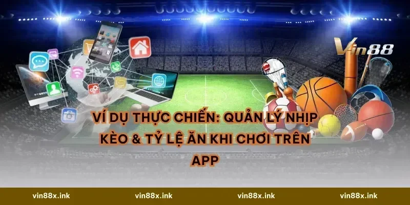 Ví dụ thực chiến: quản lý nhịp kèo & tỷ lệ ăn khi chơi trên app