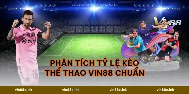 Phân tích tỷ lệ kèo thể thao vin88 chuẩn