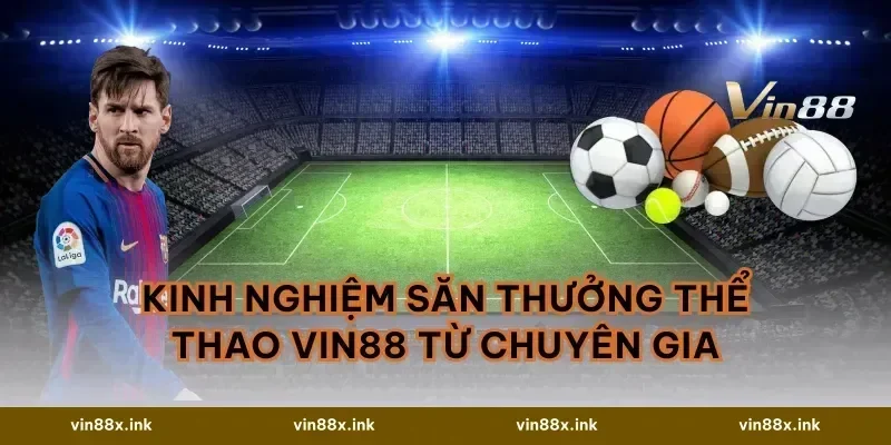 Kinh nghiệm săn thưởng thể thao vin88 từ chuyên gia