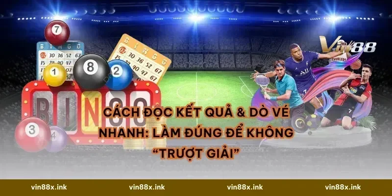 Cách đọc kết quả & dò vé nhanh: làm đúng để không “trượt giải”