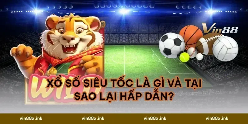 Xổ số siêu tốc là gì và tại sao lại hấp dẫn?