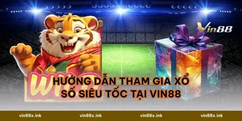 Hướng dẫn tham gia xổ số siêu tốc tại VIN88