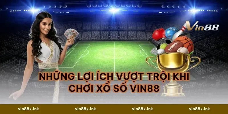 Những Lợi Ích Vượt Trội Khi Chơi Xổ Số VIN88