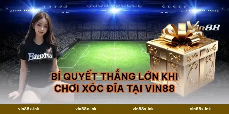 Bí Quyết Thắng Lớn Khi Chơi Xóc Đĩa Tại VIN88